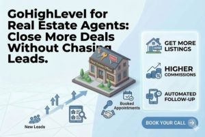 GoHighLevel for Real Estate Agents: Close More Deals Without Chasing Leads